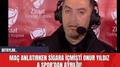 Maç Anlatırken Sigara İçmişti Onur Yıldız A Spor'dan Ayrıldı!