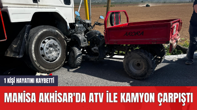 Manisa Akhisar'da ATV ile Kamyon Çarpıştı: 1 Kişi Hayatını Kaybetti