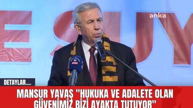 Mansur Yavaş "Hukuka ve Adalete Olan Güvenimiz Bizi Ayakta Tutuyor"