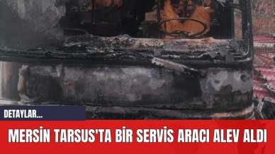 Mersin Tarsus'ta Bir Servis Aracı Alev Aldı