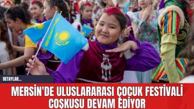 Mersin'de Uluslararası Çocuk Festivali Coşkusu Devam Ediyor