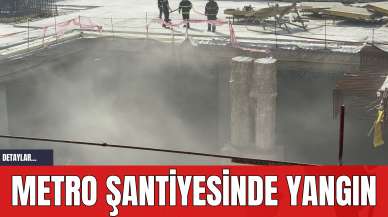 Metro Şantiyesinde Yangın