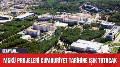 MSKÜ Projeleri Cumhuriyet Tarihine Işık Tutacak