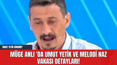 Müge Anlı 'da Umut Yetik ve Melodi Naz Vakası Detayları! Umut Yetik Kimdir?