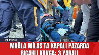 Muğla Milas'ta Kapalı Pazarda Bıçaklı Kavga: 3 Yaralı