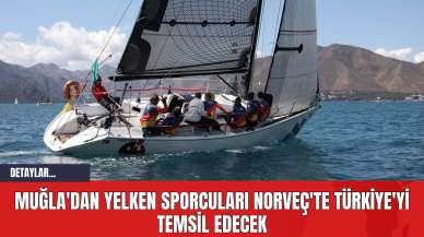 Muğla'dan Yelken Sporcuları Norveç'te Türkiye'yi Temsil Edecek