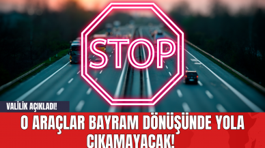 O Araçlar Bayram Dönüşünde Yola Çıkamayacak! Valilik Açıkladı!