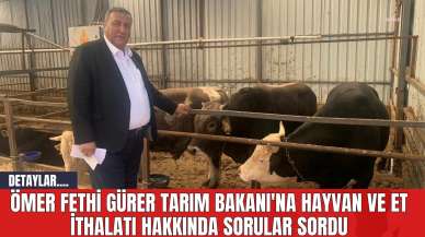 Ömer Fethi Gürer Tarım Bakanı'na Hayvan ve Et İthalatı Hakkında Sorular Sordu