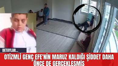 Otizmli Genç Efe'nin Maruz Kaldığı Şiddet Daha Önce de Gerçekleşmiş