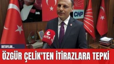 Özgür Çelik'ten İtirazlara Tepki