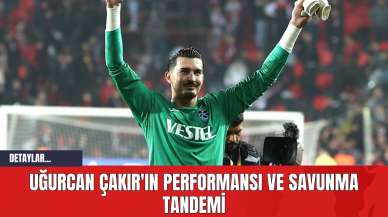 Uğurcan Çakır'ın Performansı ve Savunma Tandemi