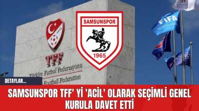 Samsunspor TFF' yi 'Acil' Olarak Seçimli Genel Kurula Davet Etti