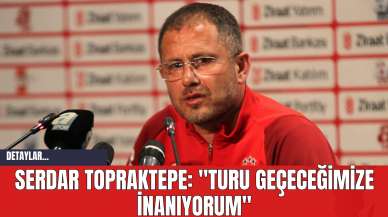 Serdar Topraktepe: "Turu Geçeceğimize İnanıyorum"