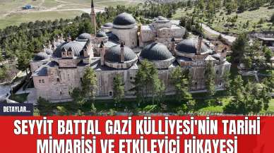 Seyyit Battal Gazi Külliyesi'nin Tarihi Mimarisi ve Etkileyici Hikayesi