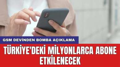 GSM devinden bomba açıklama: Türkiye'deki milyonlarca abone etkilenecek