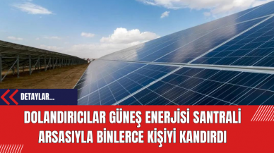 Dolandırıcılar Güneş Enerjisi Santrali Arsasıyla Binlerce Kişiyi Kandırdı