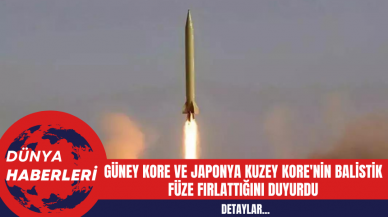 Güney Kore ve Japonya Kuzey Kore'nin Balistik Füze Fırlattığını Duyurdu