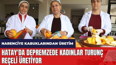 Hatay'da depremzede kadınlar turunç reçeli üretiyor