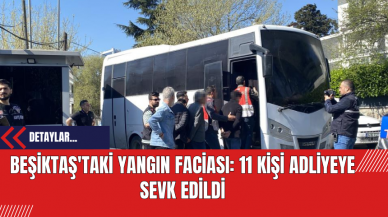 Beşiktaş'taki Yangın Faciası: 11 Kişi Adliyeye Sevk Edildi: Gelişme!