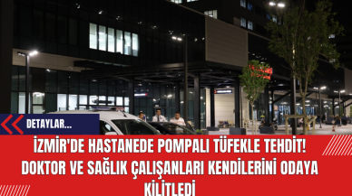 İzmir'de Hastanede Pompalı Tüfekle Tehdit! Doktor ve Sağlık Çalışanları Kendilerini Odaya Kilitledi