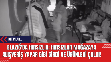 Elazığ'da Hırsızlık Olayı: Hırsızlar Mağazaya Alışveriş Yapar Gibi Girdi ve Ürünleri Çaldı!