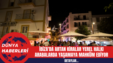 İbiza'da Artan Kiralar Yerel Halkı Arabalarda Yaşamaya Mahkum Ediyor