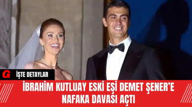 İbrahim Kutluay Eski Eşi Demet Şener’e Nafaka Davası Açtı