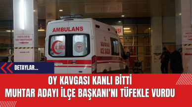 Oy kavgası kanlı bitti Muhtar adayı İlçe Başkanı'nı tüfekle vurdu