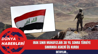 Irak Sınır Muhafızları 30 Yıl Sonra Türkiye Sınırında Askeri Üs Kurdu