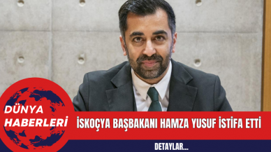 İskoçya Başbakanı Hamza Yusuf İstifa Etti