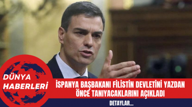 İspanya Başbakanı Filistin Devletini Yazdan Önce Tanıyacaklarını Açıkladı