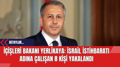 İçişleri Bakanı Yerlikaya: İsrail İstihbaratı Adına Çalışan 8 Kişi Yakalandı