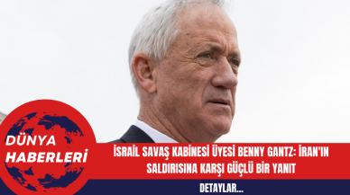 İsrail Savaş Kabinesi Üyesi Benny Gantz: İran'ın Saldırısına Karşı Güçlü Bir Yanıt