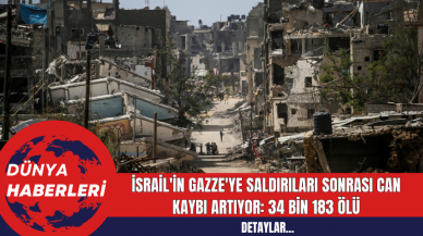 İsrail'in Gazze'ye Saldırıları Sonrası Can Kaybı Artıyor: 34 bin 183 ölü