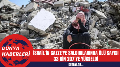 İsrail'in Gazze'ye Saldırılarında Ölü Sayısı 33 Bin 207'ye Yükseldi