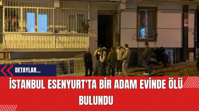 İstanbul Esenyurt'ta Bir Adam Evinde Ölü Bulundu