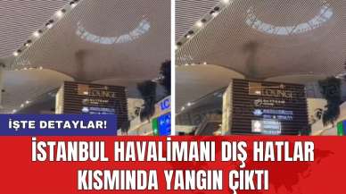 İstanbul Havalimanı dış hatlar kısmında yangın çıktı