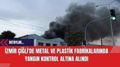 İzmir Çiğli'de Metal ve Plastik Fabrikalarında Yangın Kontrol Altına Alındı