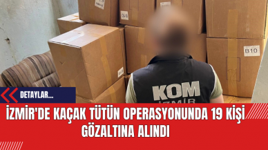 İzmir'de Kaçak Tütün Operasyonunda 19 Kişi Gözaltına Alındı