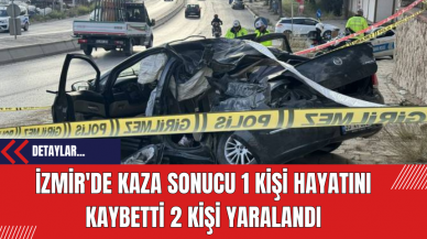 İzmir'de Kaza Sonucu 1 Kişi Hayatını Kaybetti 2 Kişi Yaralandı