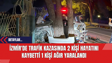 İzmir'de Trafik Kazasında 2 Kişi Hayatını Kaybetti 1 Kişi Ağır Yaralandı