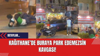 Kağıthane’de Buraya Park Edemezsin Kavgası!