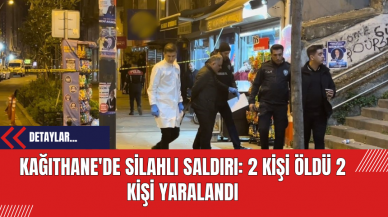 Kağıthane'de Silahlı Saldırı: 2 Kişi Öldü 2 Kişi Yaralandı