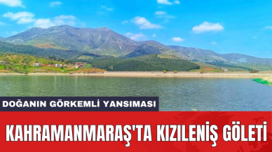 Kahramanmaraş'ta Kızıleniş Göleti: Doğanın görkemli yansıması