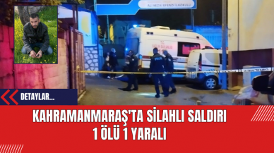 Kahramanmaraş'ta Silahlı Saldırı: 1 Ölü 1 Yaralı