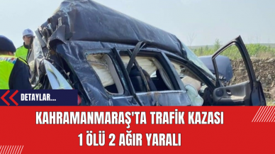 Kahramanmaraş'ta Trafik Kazası: 1 Ölü 2 Ağır Yaralı