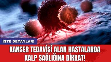 Kanser tedavisi alan hastalarda kalp sağlığına dikkat!