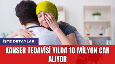 Kanser tedavisi yılda 10 milyon can alıyor