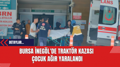 Bursa İnegöl'de Traktör Kazası: Çocuk Ağır Yaralandı