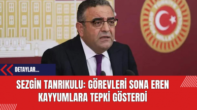 Sezgin Tanrıkulu: Görevleri Sona Eren Kayyumlara Tepki Gösterdi